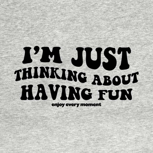 I'm just thinking about having fun - black text by NotesNwords